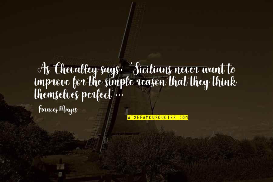 Founding Fathers Freedom Of Speech Quotes By Frances Mayes: [As Chevalley says,] 'Sicilians never want to improve