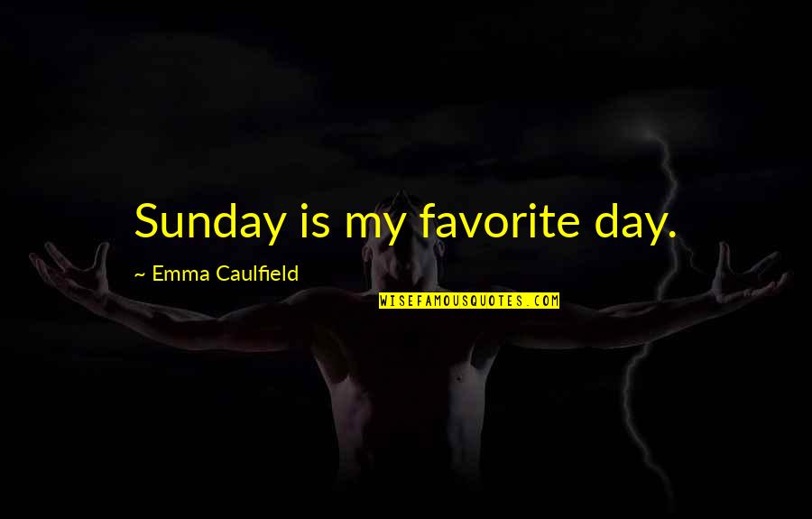 Founding Fathers Isolationism Quotes By Emma Caulfield: Sunday is my favorite day.