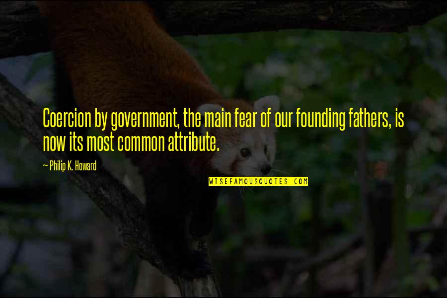 Founding Fathers Quotes By Philip K. Howard: Coercion by government, the main fear of our