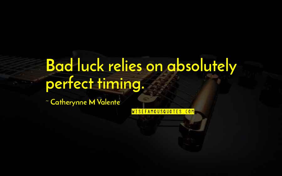 Founding Fathers States Rights Quotes By Catherynne M Valente: Bad luck relies on absolutely perfect timing.