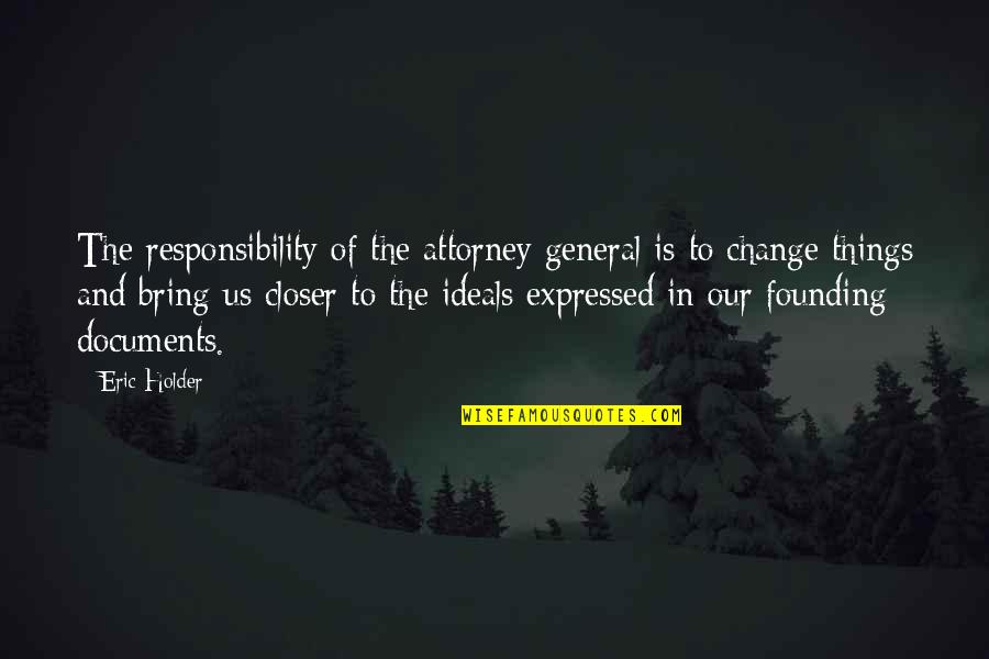 Founding Quotes By Eric Holder: The responsibility of the attorney general is to