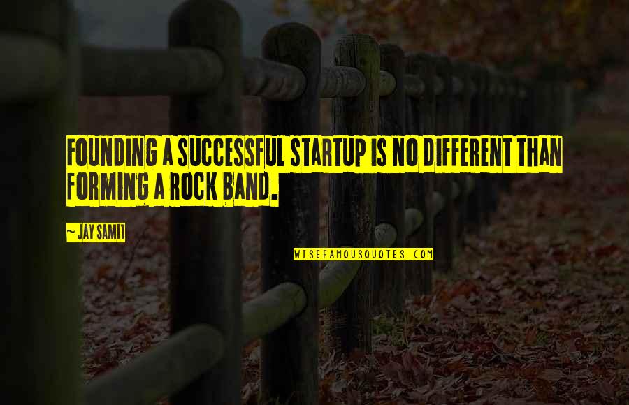 Founding Quotes By Jay Samit: Founding a successful startup is no different than