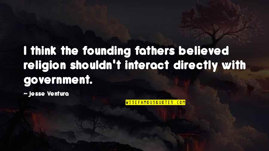 Founding Quotes By Jesse Ventura: I think the founding fathers believed religion shouldn't