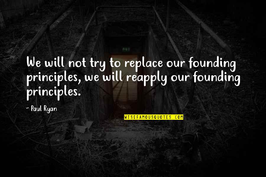 Founding Quotes By Paul Ryan: We will not try to replace our founding