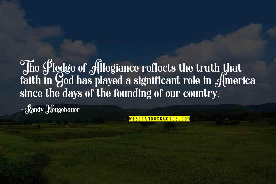 Founding Quotes By Randy Neugebauer: The Pledge of Allegiance reflects the truth that