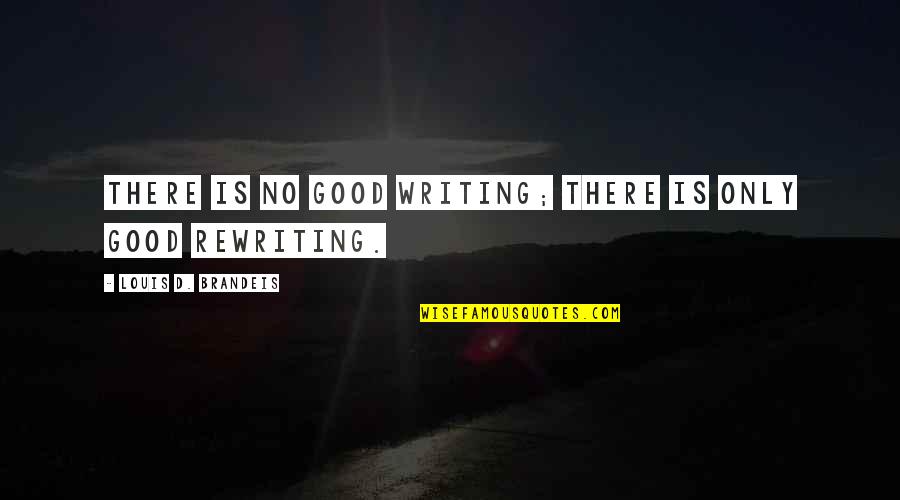 Foundries Quotes By Louis D. Brandeis: There is no good writing; there is only Foundries Quotes By Louis D. Brandeis: There is no good writing; there is only