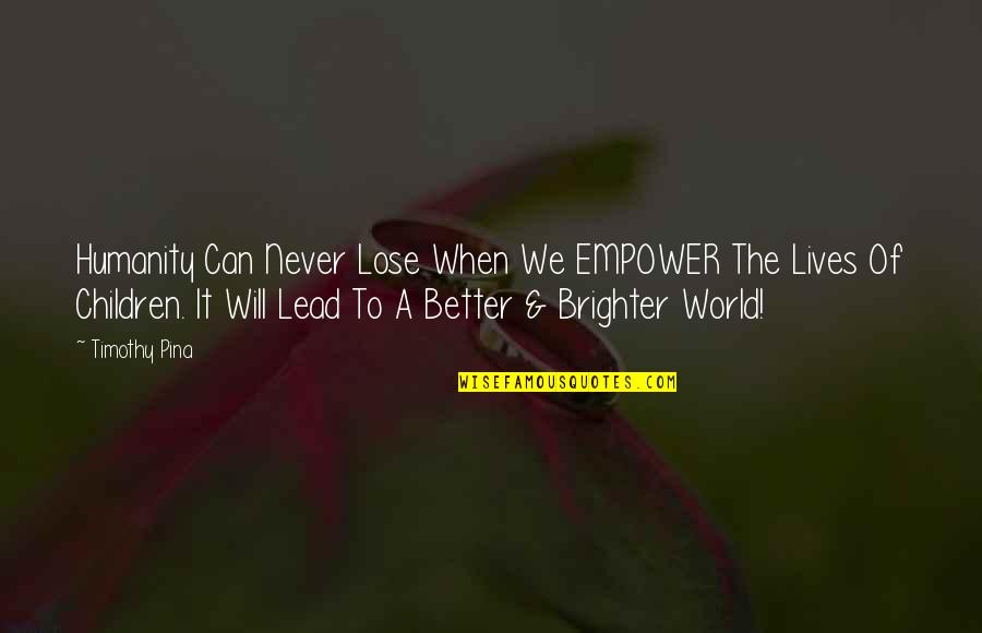 Foundries Quotes By Timothy Pina: Humanity Can Never Lose When We EMPOWER The Foundries Quotes By Timothy Pina: Humanity Can Never Lose When We EMPOWER The