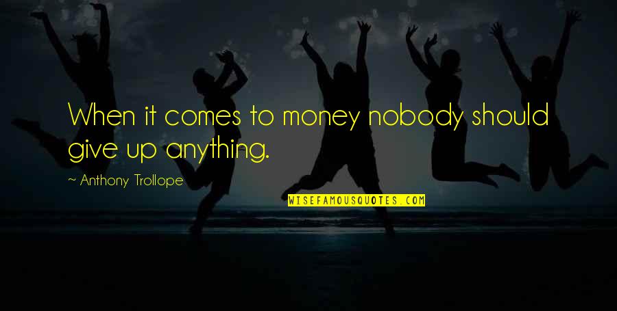 Foundry Hotel Quotes By Anthony Trollope: When it comes to money nobody should give Foundry Hotel Quotes By Anthony Trollope: When it comes to money nobody should give