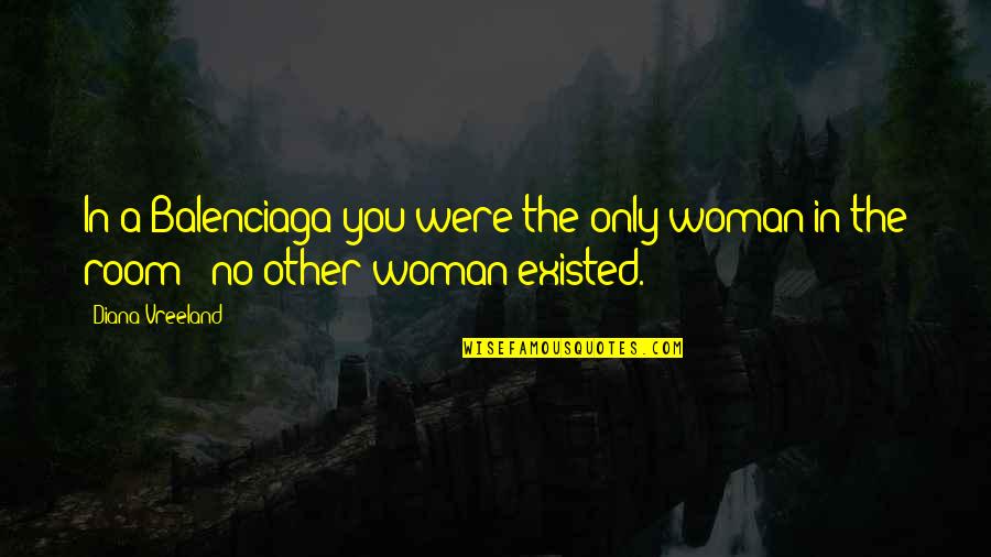 Foundry Hotel Quotes By Diana Vreeland: In a Balenciaga you were the only woman