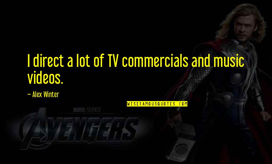 Foundry United Quotes By Alex Winter: I direct a lot of TV commercials and Foundry United Quotes By Alex Winter: I direct a lot of TV commercials and