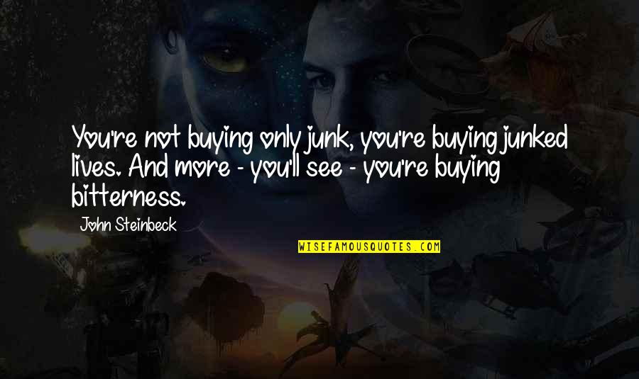 Foundry United Quotes By John Steinbeck: You're not buying only junk, you're buying junked Foundry United Quotes By John Steinbeck: You're not buying only junk, you're buying junked