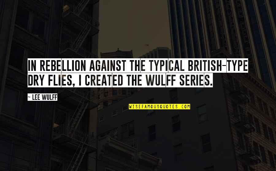 Foundry United Quotes By Lee Wulff: In rebellion against the typical British-type dry flies,