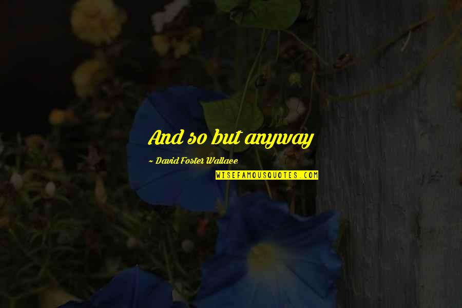 Foundryman Logo Quotes By David Foster Wallace: And so but anyway Foundryman Logo Quotes By David Foster Wallace: And so but anyway