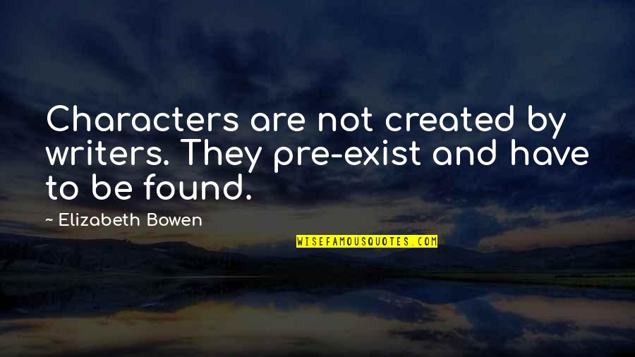 Found'st Quotes By Elizabeth Bowen: Characters are not created by writers. They pre-exist