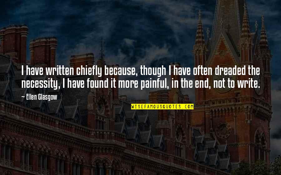 Found'st Quotes By Ellen Glasgow: I have written chiefly because, though I have Found'st Quotes By Ellen Glasgow: I have written chiefly because, though I have