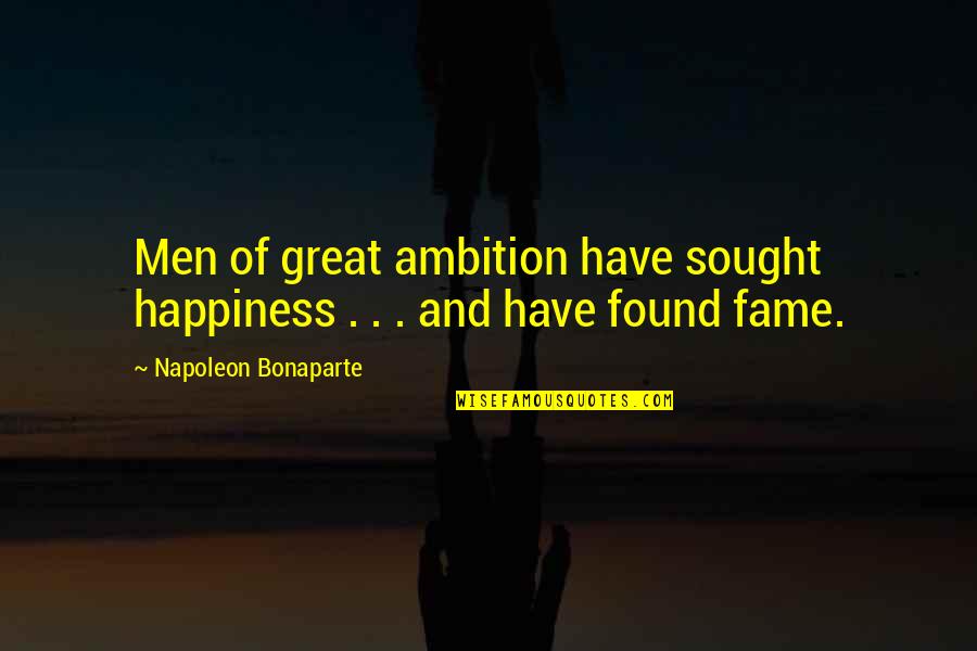 Found'st Quotes By Napoleon Bonaparte: Men of great ambition have sought happiness . Found'st Quotes By Napoleon Bonaparte: Men of great ambition have sought happiness .