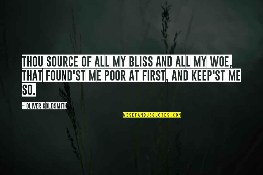 Found'st Quotes By Oliver Goldsmith: Thou source of all my bliss and all Found'st Quotes By Oliver Goldsmith: Thou source of all my bliss and all