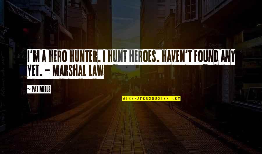 Found'st Quotes By Pat Mills: I'm a hero hunter. I hunt heroes. Haven't