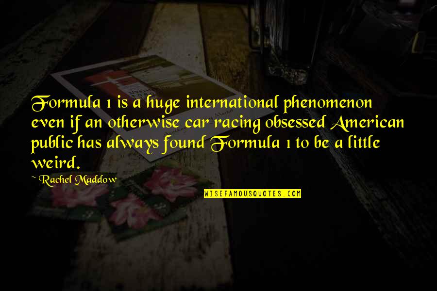 Found'st Quotes By Rachel Maddow: Formula 1 is a huge international phenomenon even Found'st Quotes By Rachel Maddow: Formula 1 is a huge international phenomenon even