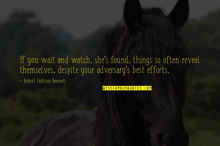 Found'st Quotes By Robert Jackson Bennett: If you wait and watch, she's found, things Found'st Quotes By Robert Jackson Bennett: If you wait and watch, she's found, things
