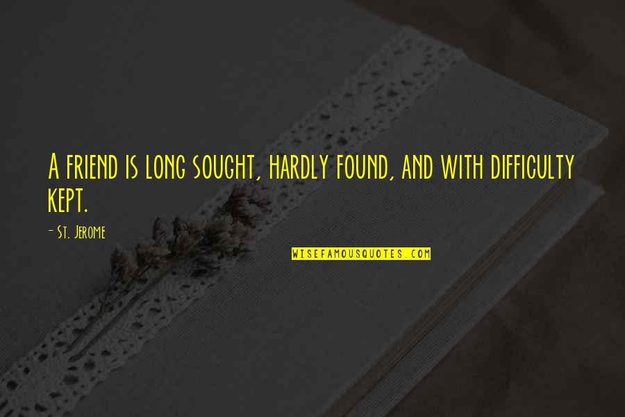 Found'st Quotes By St. Jerome: A friend is long sought, hardly found, and