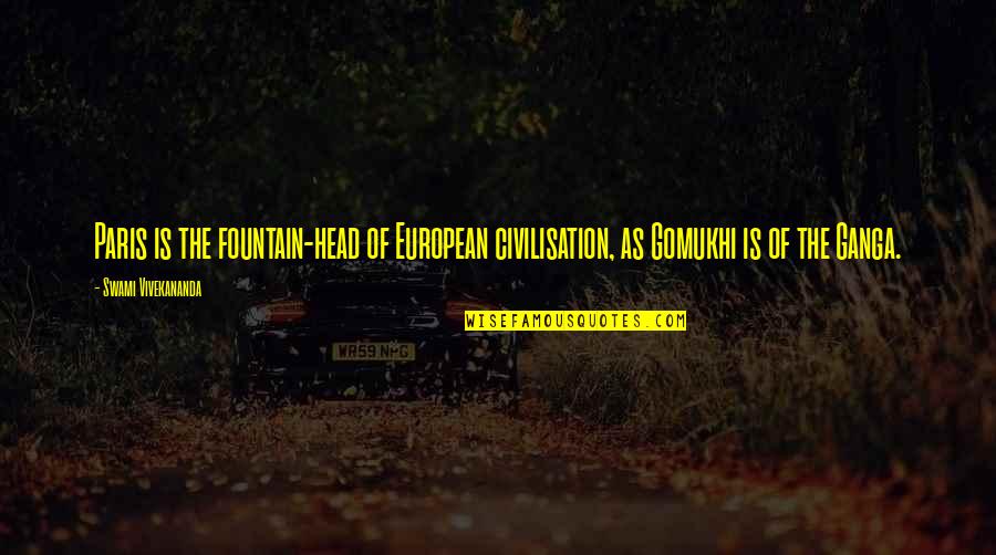 Fountain Head Quotes By Swami Vivekananda: Paris is the fountain-head of European civilisation, as