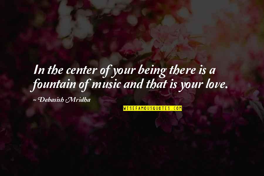 Fountain Of Life Quotes By Debasish Mridha: In the center of your being there is