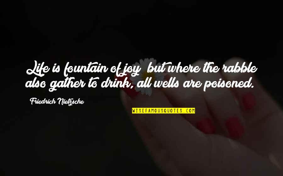 Fountain Of Life Quotes By Friedrich Nietzsche: Life is fountain of joy; but where the