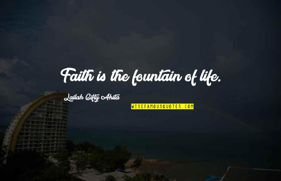 Fountain Of Life Quotes By Lailah Gifty Akita: Faith is the fountain of life.