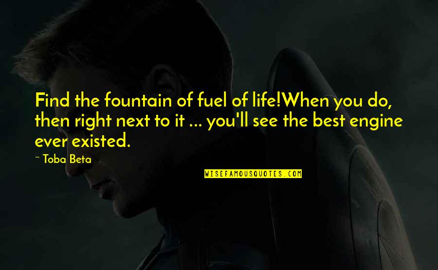 Fountain Of Life Quotes By Toba Beta: Find the fountain of fuel of life!When you