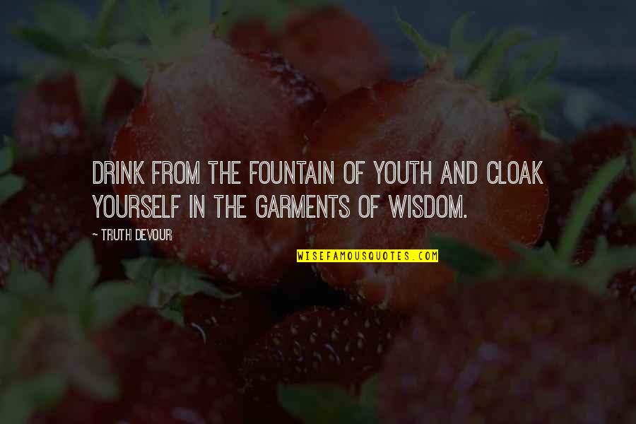 Fountain Of Life Quotes By Truth Devour: Drink from the fountain of youth and cloak