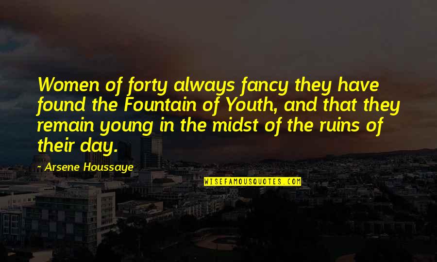 Fountain Of Youth Quotes By Arsene Houssaye: Women of forty always fancy they have found