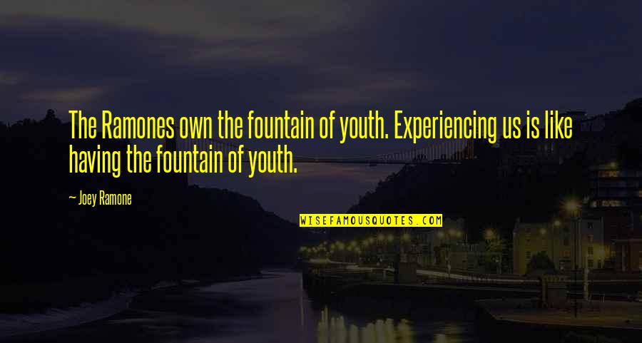 Fountain Of Youth Quotes By Joey Ramone: The Ramones own the fountain of youth. Experiencing
