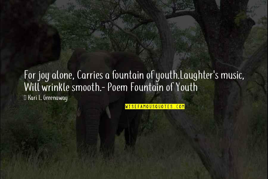 Fountain Of Youth Quotes By Kari L. Greenaway: For joy alone, Carries a fountain of youth.Laughter's