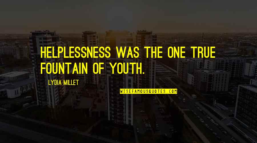 Fountain Of Youth Quotes By Lydia Millet: Helplessness was the one true fountain of youth.