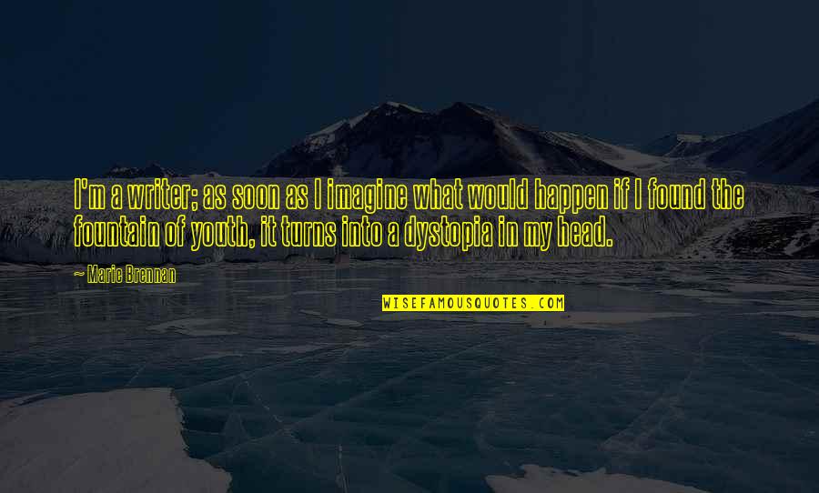 Fountain Of Youth Quotes By Marie Brennan: I'm a writer; as soon as I imagine