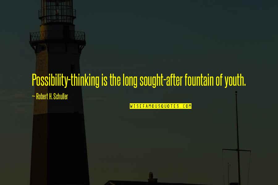 Fountain Of Youth Quotes By Robert H. Schuller: Possibility-thinking is the long sought-after fountain of youth.