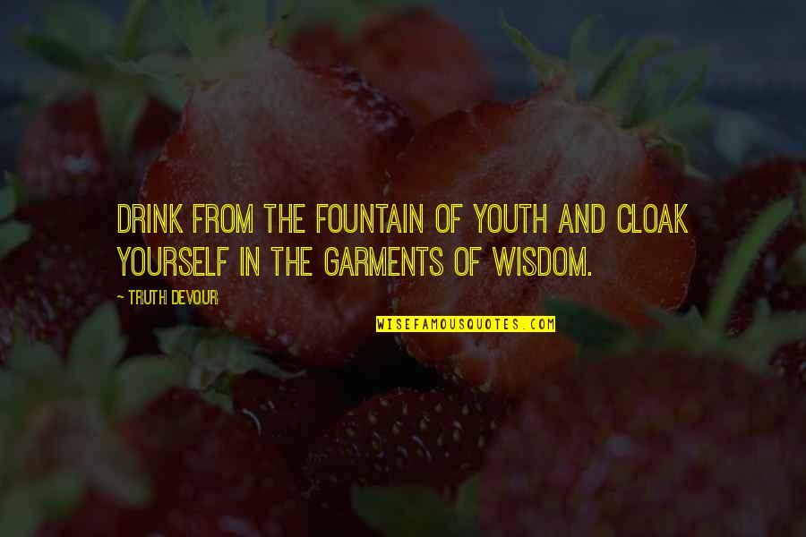Fountain Of Youth Quotes By Truth Devour: Drink from the fountain of youth and cloak