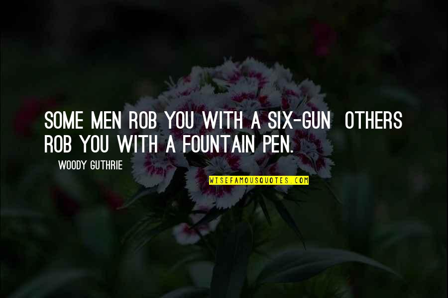 Fountain Pen Quotes By Woody Guthrie: Some men rob you with a six-gun others