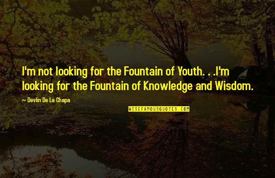 Fountain Quote Quotes By Devlin De La Chapa: I'm not looking for the Fountain of Youth.