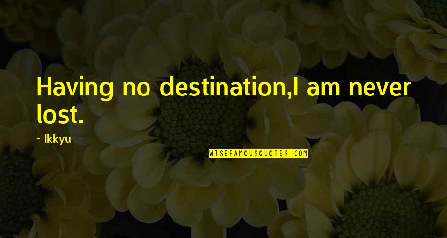 Fountain Quote Quotes By Ikkyu: Having no destination,I am never lost.