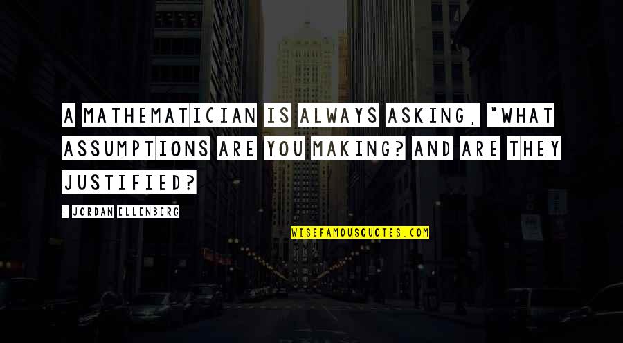 Fountain Quote Quotes By Jordan Ellenberg: A mathematician is always asking, "What assumptions are