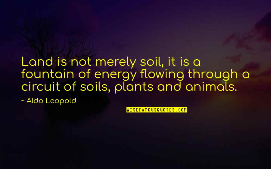 Fountain Quotes By Aldo Leopold: Land is not merely soil, it is a