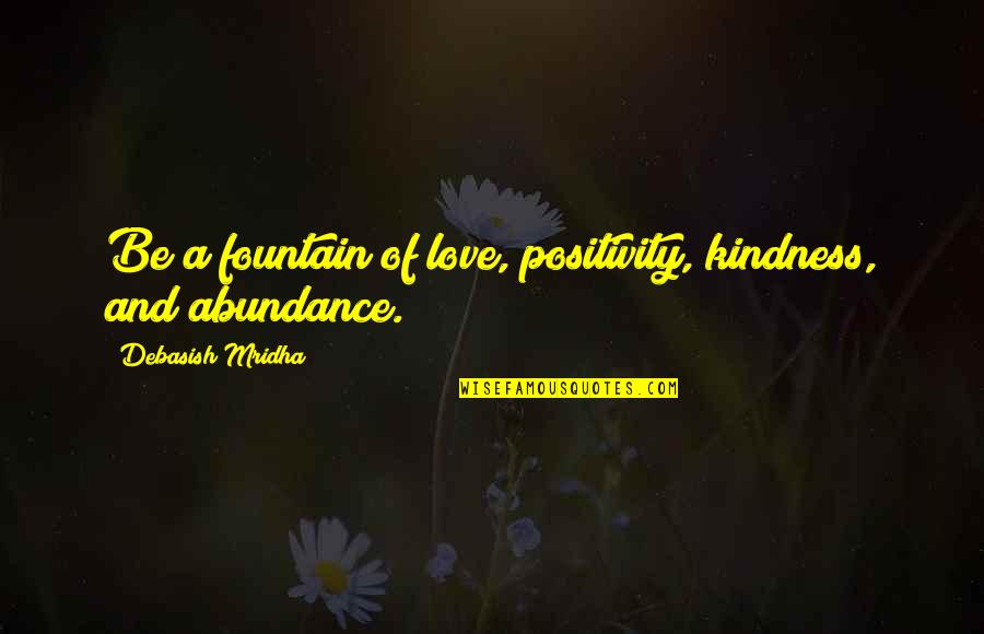 Fountain Quotes By Debasish Mridha: Be a fountain of love, positivity, kindness, and