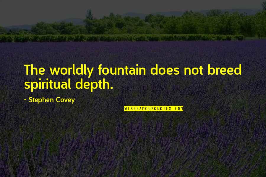 Fountain Quotes By Stephen Covey: The worldly fountain does not breed spiritual depth.