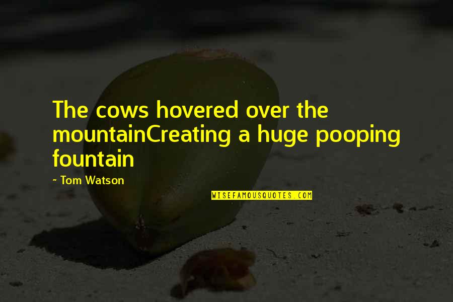 Fountain Quotes By Tom Watson: The cows hovered over the mountainCreating a huge