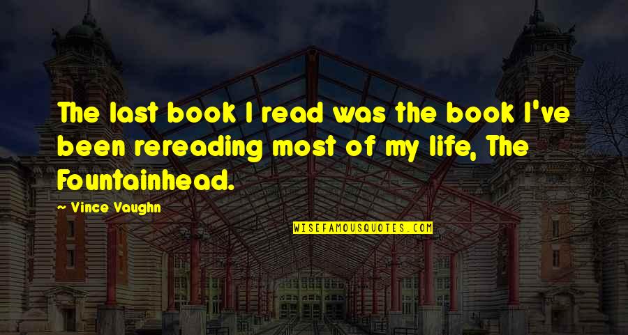 Fountainhead Book Quotes By Vince Vaughn: The last book I read was the book Fountainhead Book Quotes By Vince Vaughn: The last book I read was the book