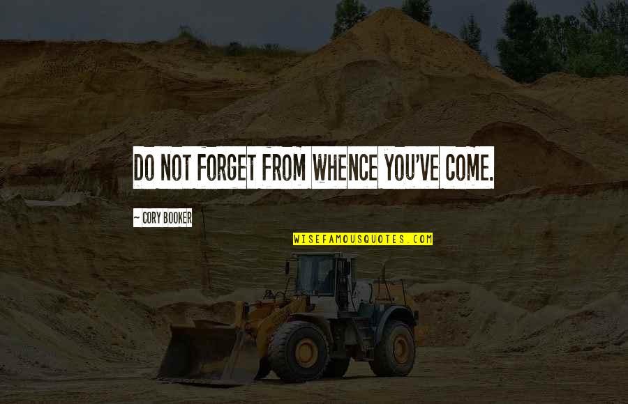 Fountainhead College Quotes By Cory Booker: Do not forget from whence you've come. Fountainhead College Quotes By Cory Booker: Do not forget from whence you've come.