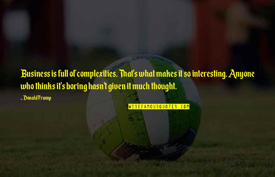 Fountainhead College Quotes By Donald Trump: Business is full of complexities. That's what makes Fountainhead College Quotes By Donald Trump: Business is full of complexities. That's what makes