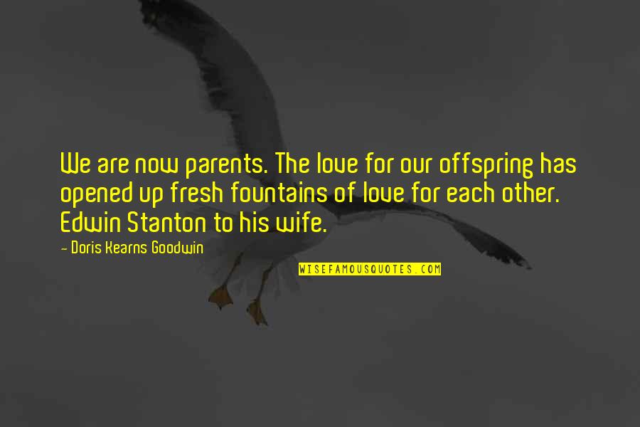 Fountains And Love Quotes By Doris Kearns Goodwin: We are now parents. The love for our